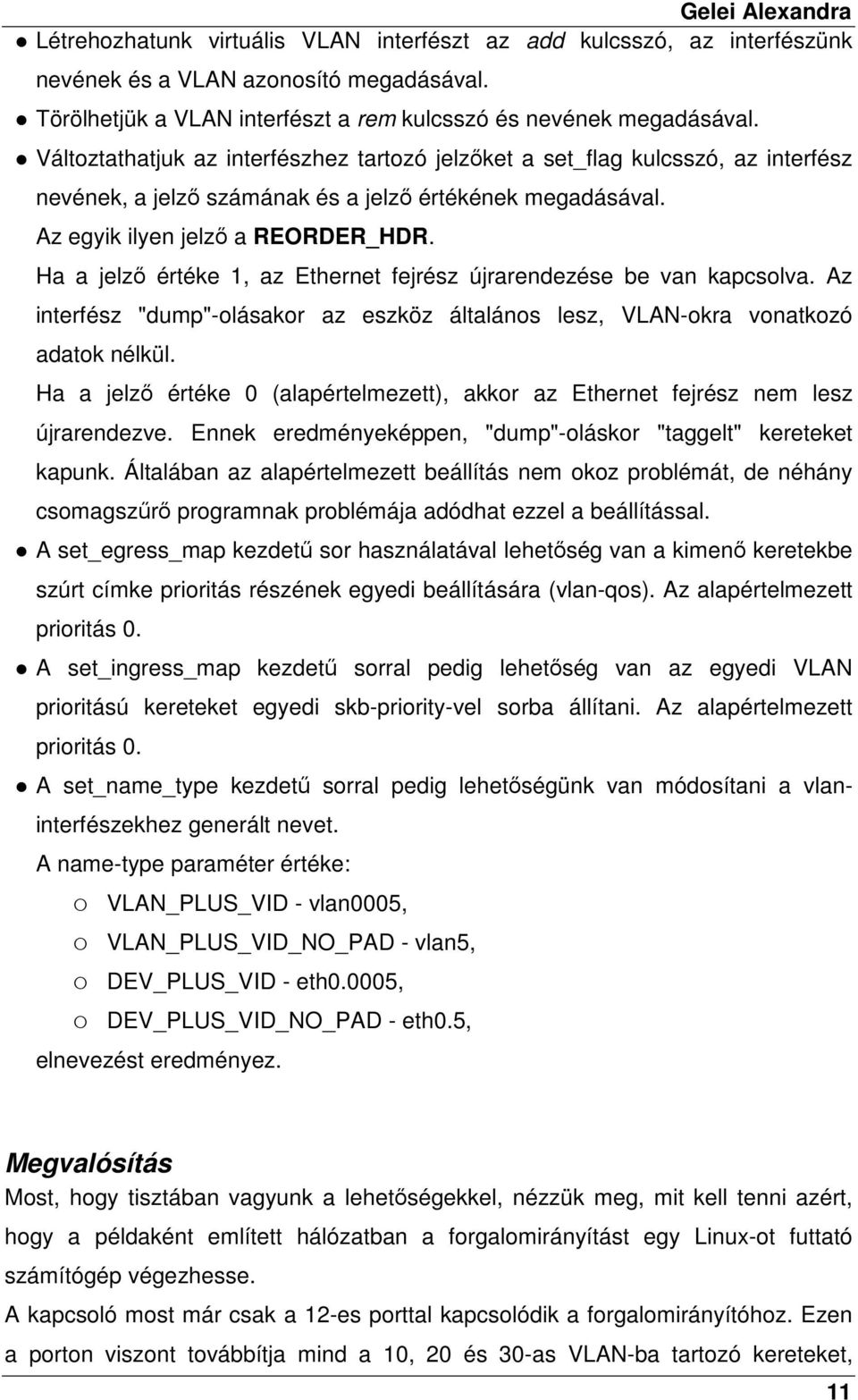 Ha a jelzı értéke 1, az Ethernet fejrész újrarendezése be van kapcsolva. Az interfész "dump"-olásakor az eszköz általános lesz, VLAN-okra vonatkozó adatok nélkül.