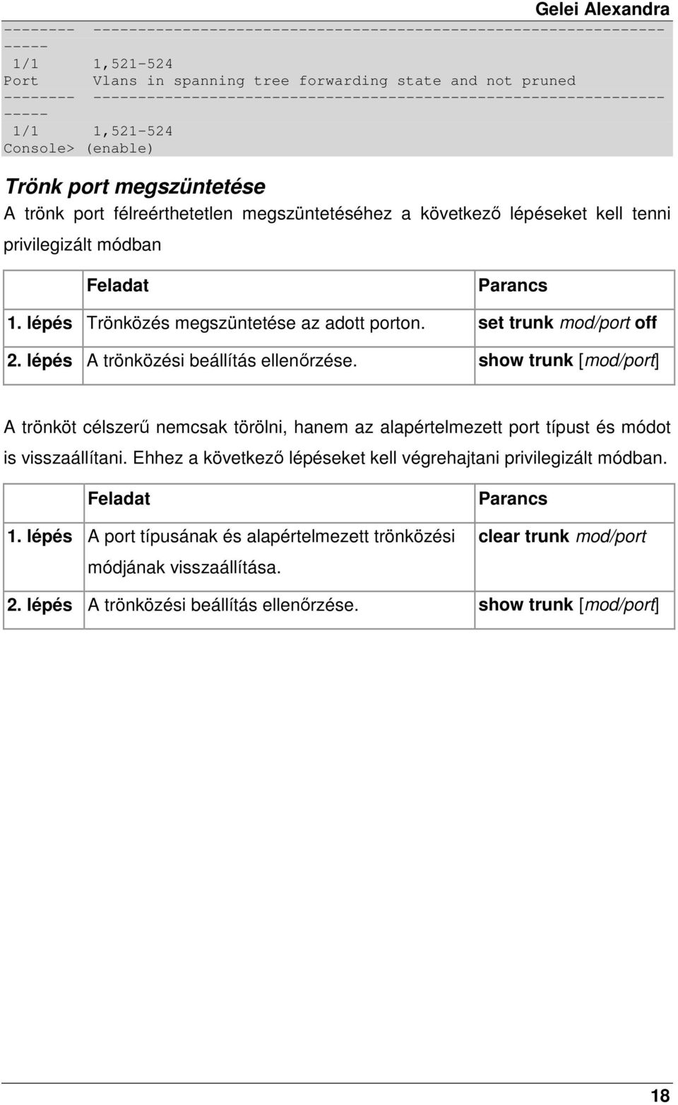 kell tenni privilegizált módban Feladat Parancs 1. lépés Trönközés megszüntetése az adott porton. set trunk mod/port off 2. lépés A trönközési beállítás ellenırzése.