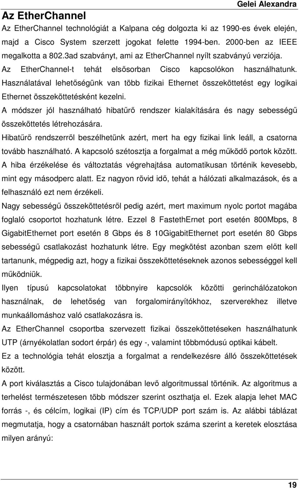 Használatával lehetıségünk van több fizikai Ethernet összeköttetést egy logikai Ethernet összeköttetésként kezelni.