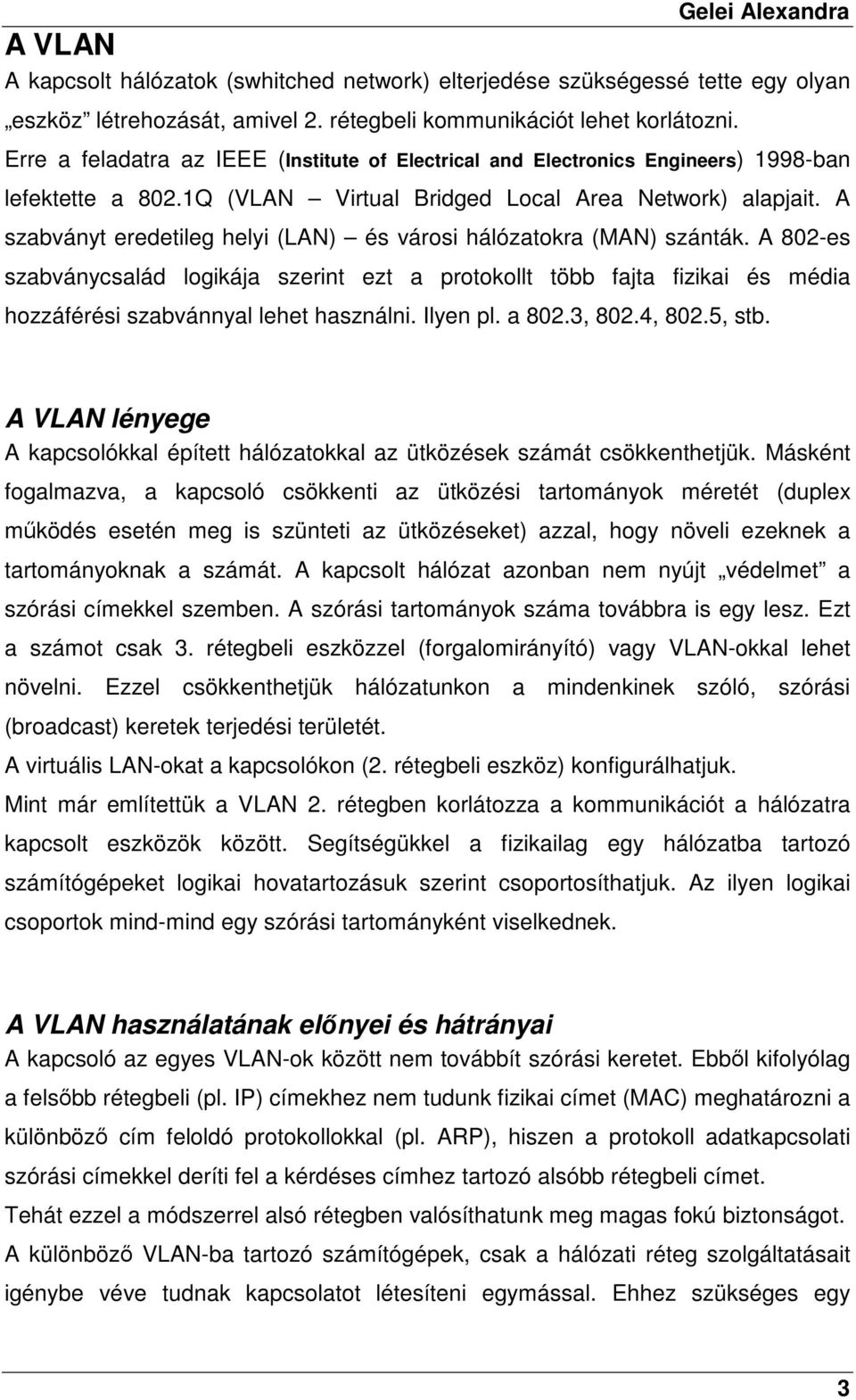 A szabványt eredetileg helyi (LAN) és városi hálózatokra (MAN) szánták. A 802-es szabványcsalád logikája szerint ezt a protokollt több fajta fizikai és média hozzáférési szabvánnyal lehet használni.