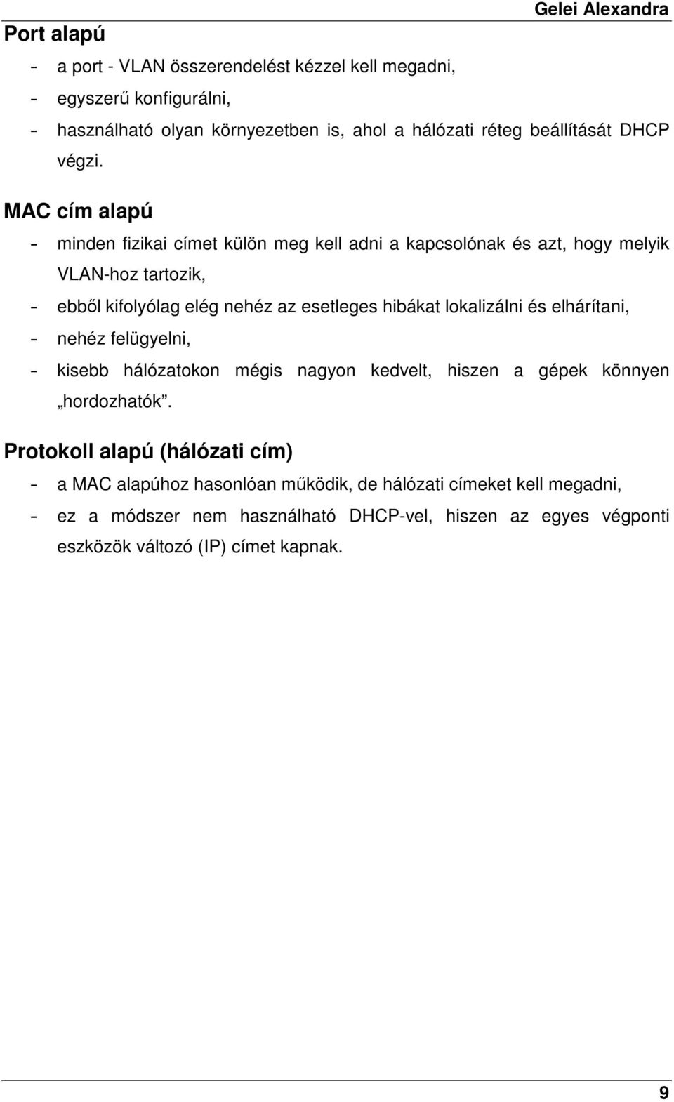 MAC cím alapú - minden fizikai címet külön meg kell adni a kapcsolónak és azt, hogy melyik VLAN-hoz tartozik, - ebbıl kifolyólag elég nehéz az esetleges hibákat