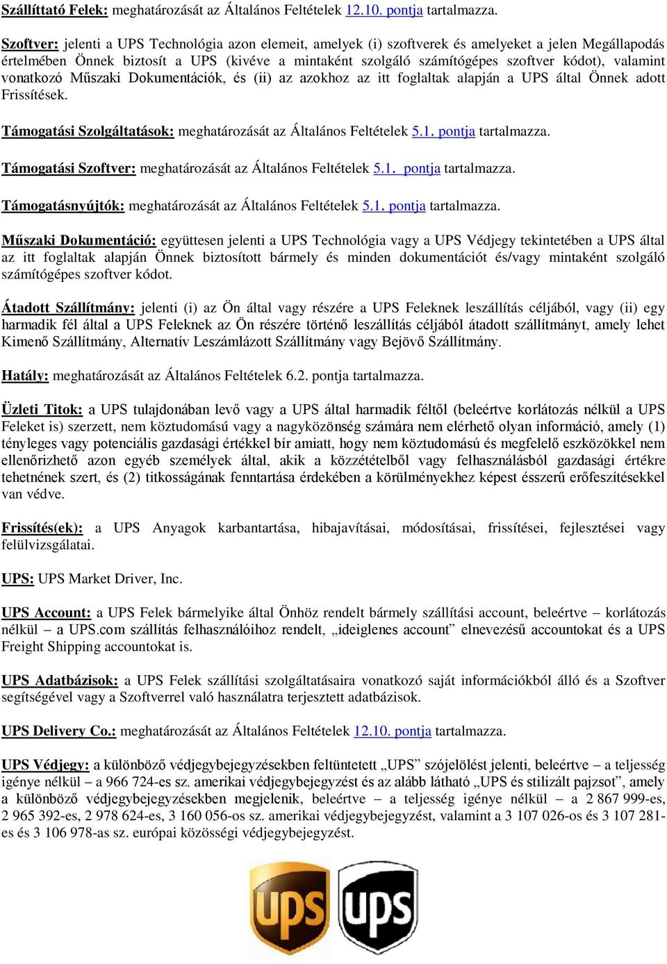 valamint vonatkozó Műszaki Dokumentációk, és (ii) az azokhoz az itt foglaltak alapján a UPS által Önnek adott Frissítések. Támogatási Szolgáltatások: meghatározását az Általános Feltételek 5.1.