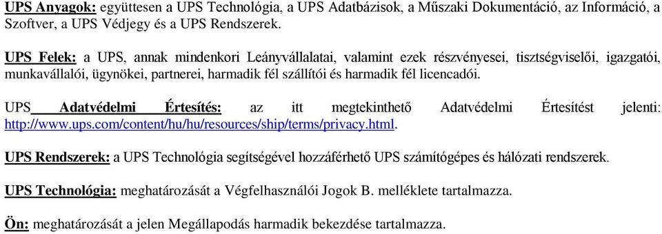 licencadói. UPS Adatvédelmi Értesítés: az itt megtekinthető Adatvédelmi Értesítést jelenti: http://www.ups.com/content/hu/hu/resources/ship/terms/privacy.html.