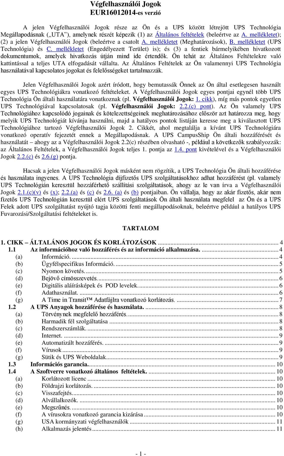 mellékletet (Engedélyezett Terület) is); és (3) a fentiek bármelyikében hivatkozott dokumentumok, amelyek hivatkozás útján mind ide értendők.