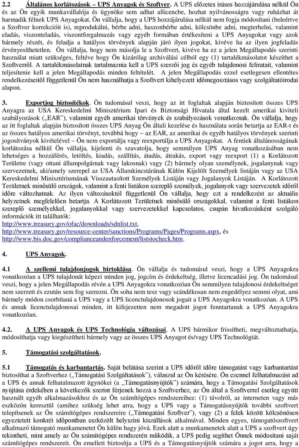 Ön vállalja, hogy a UPS hozzájárulása nélkül nem fogja módosítani (beleértve a Szoftver korrekcióit is), reprodukálni, bérbe adni, haszonbérbe adni, kölcsönbe adni, megterhelni, valamint eladás,