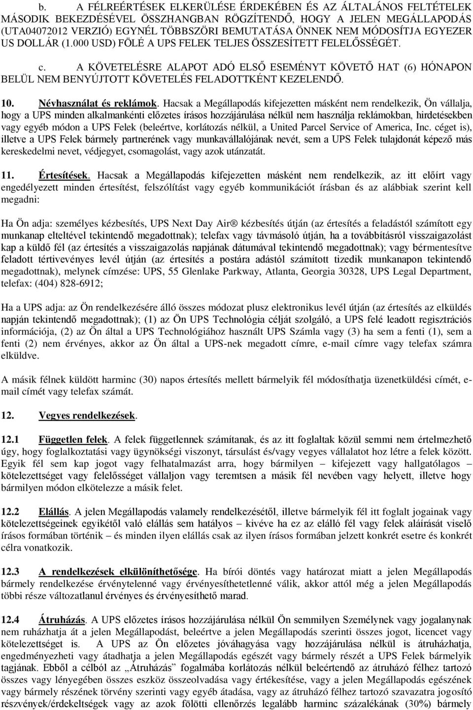 A KÖVETELÉSRE ALAPOT ADÓ ELSŐ ESEMÉNYT KÖVETŐ HAT (6) HÓNAPON BELÜL NEM BENYÚJTOTT KÖVETELÉS FELADOTTKÉNT KEZELENDŐ. 10. Névhasználat és reklámok.