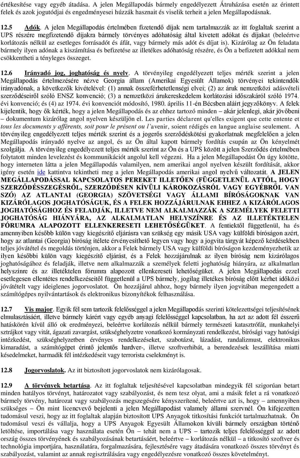 A jelen Megállapodás értelmében fizetendő díjak nem tartalmazzák az itt foglaltak szerint a UPS részére megfizetendő díjakra bármely törvényes adóhatóság által kivetett adókat és díjakat (beleértve