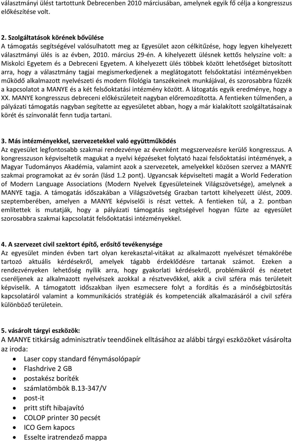 Szolgáltatások körének bővülése A támogatás segítségével valósulhatott meg az Egyesület azon célkitűzése, hogy legyen kihelyezett választmányi ülés is az évben, 2010. március 29-én.