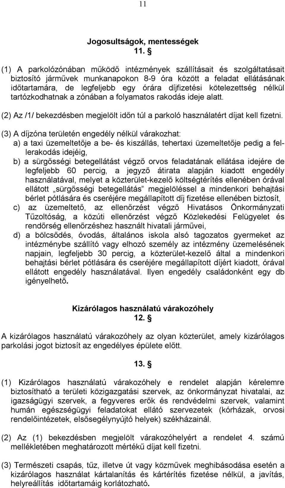 kötelezettség nélkül tartózkodhatnak a zónában a folyamatos rakodás ideje alatt. (2) Az /1/ bekezdésben megjelölt időn túl a parkoló használatért díjat kell fizetni.