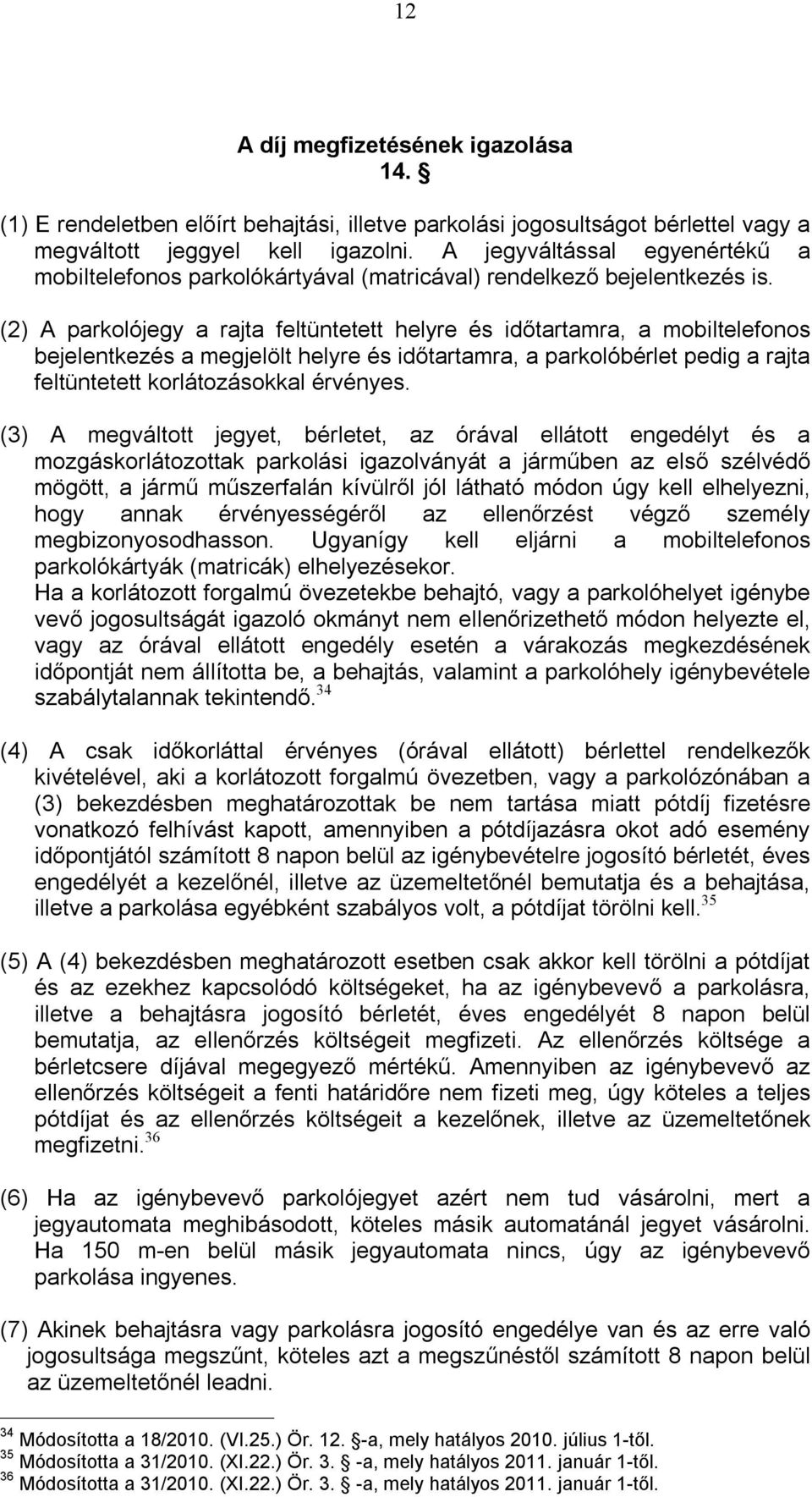 (2) A parkolójegy a rajta feltüntetett helyre és időtartamra, a mobiltelefonos bejelentkezés a megjelölt helyre és időtartamra, a parkolóbérlet pedig a rajta feltüntetett korlátozásokkal érvényes.