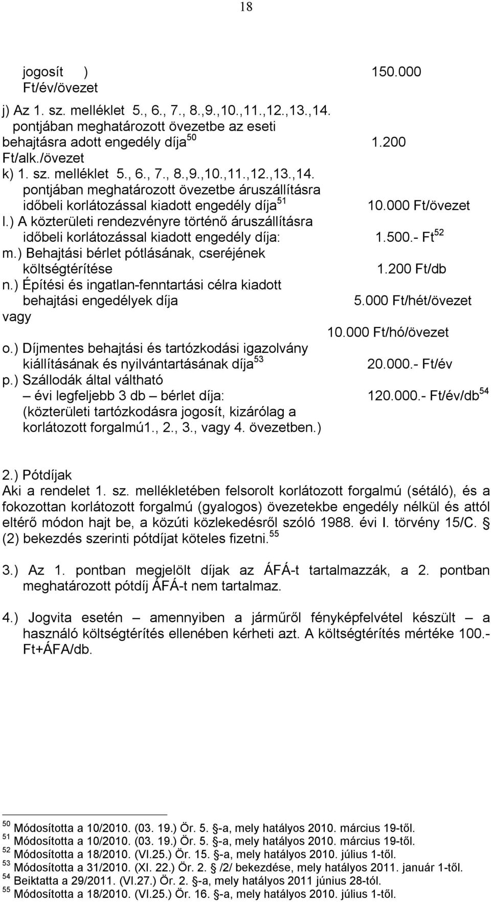 ) A közterületi rendezvényre történő áruszállításra időbeli korlátozással kiadott engedély díja: 1.500.- Ft 52 m.) Behajtási bérlet pótlásának, cseréjének költségtérítése 1.200 Ft/db n.