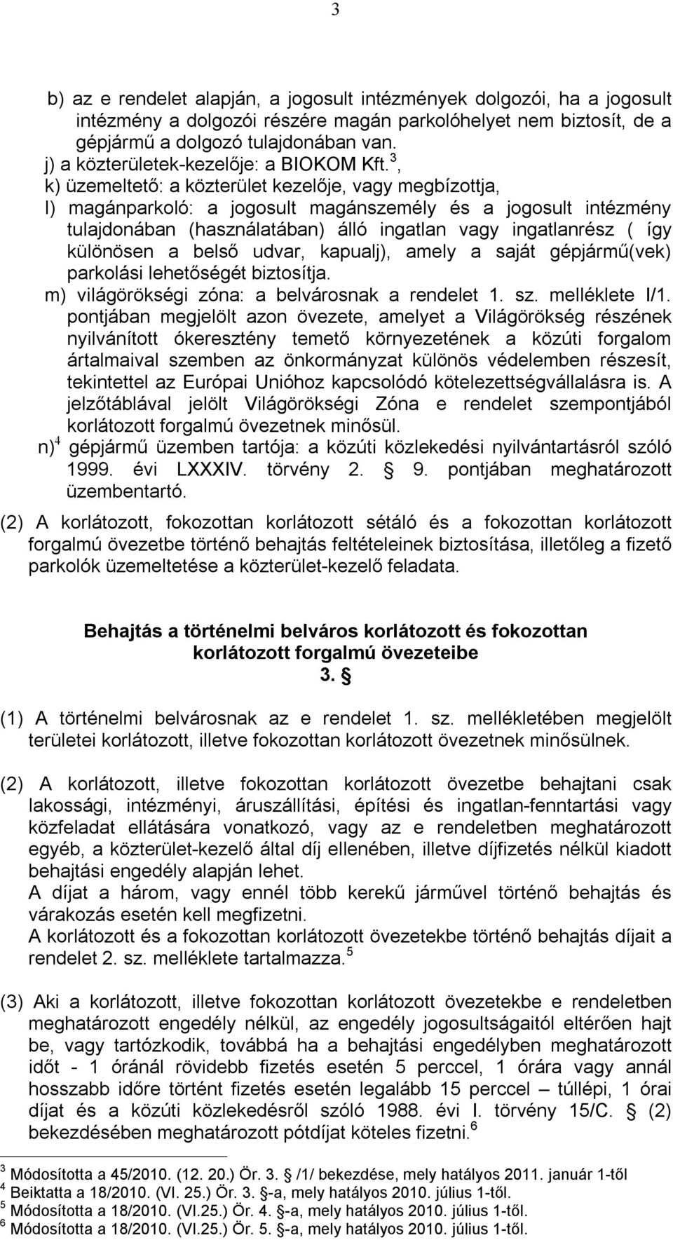 3, k) üzemeltető: a közterület kezelője, vagy megbízottja, l) magánparkoló: a jogosult magánszemély és a jogosult intézmény tulajdonában (használatában) álló ingatlan vagy ingatlanrész ( így