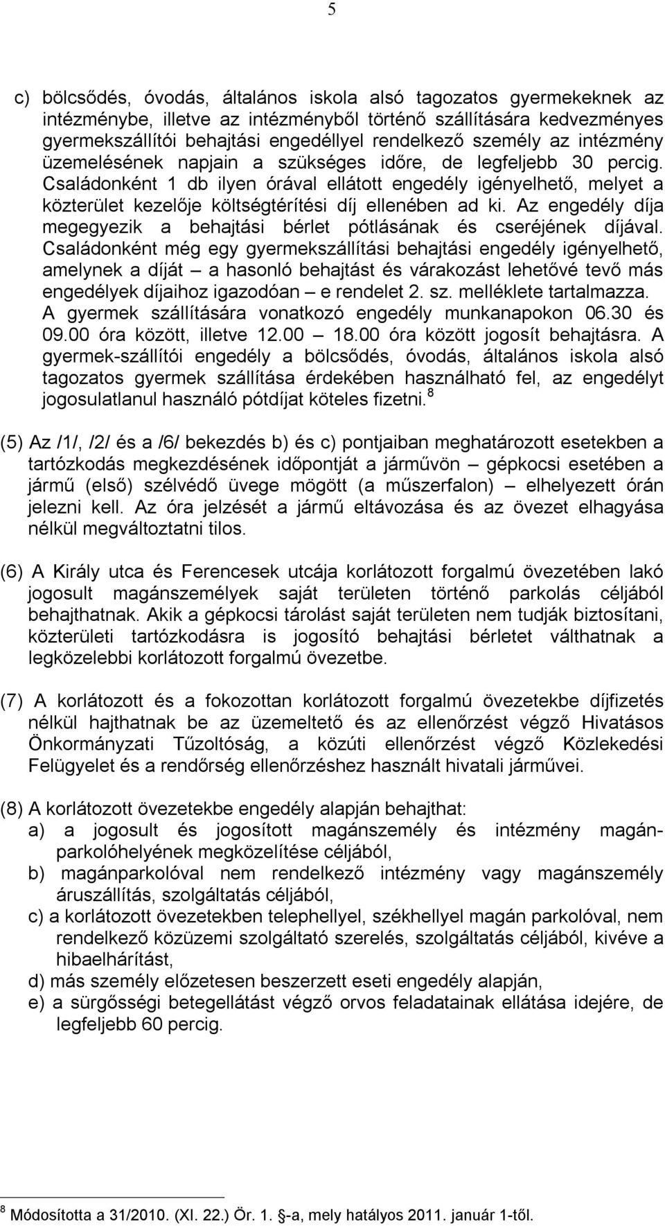 Családonként 1 db ilyen órával ellátott engedély igényelhető, melyet a közterület kezelője költségtérítési díj ellenében ad ki.