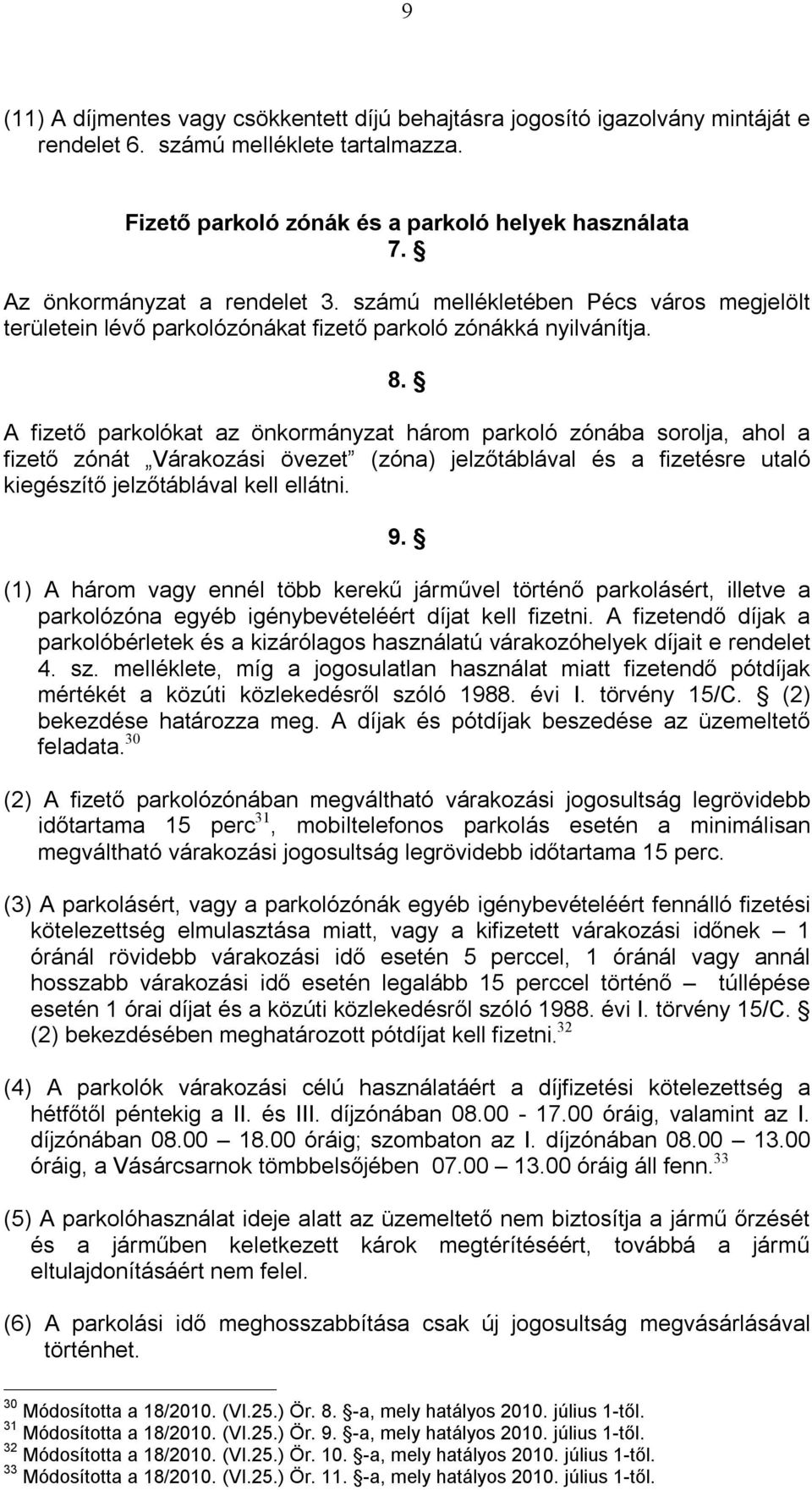 A fizető parkolókat az önkormányzat három parkoló zónába sorolja, ahol a fizető zónát Várakozási övezet (zóna) jelzőtáblával és a fizetésre utaló kiegészítő jelzőtáblával kell ellátni. 9.