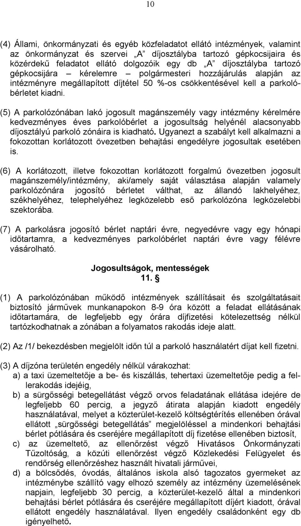 (5) A parkolózónában lakó jogosult magánszemély vagy intézmény kérelmére kedvezményes éves parkolóbérlet a jogosultság helyénél alacsonyabb díjosztályú parkoló zónáira is kiadható.