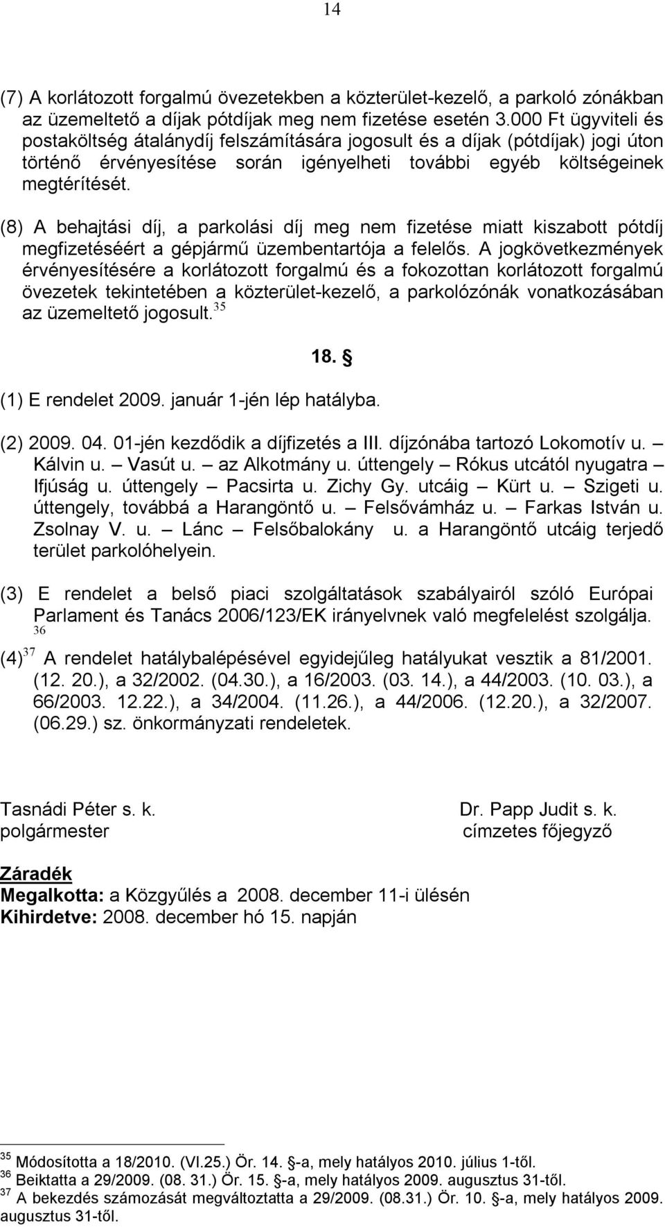 (8) A behajtási díj, a parkolási díj meg nem fizetése miatt kiszabott pótdíj megfizetéséért a gépjármű üzembentartója a felelős.