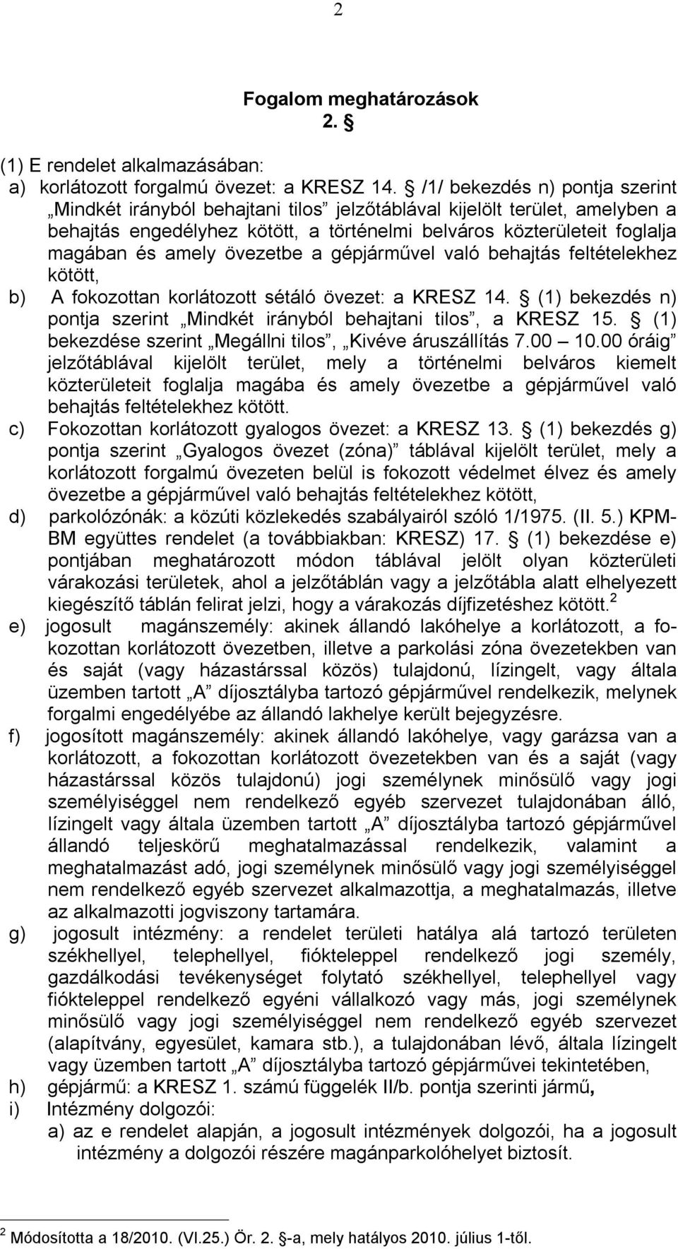 övezetbe a gépjárművel való behajtás feltételekhez kötött, b) A fokozottan korlátozott sétáló övezet: a KRESZ 14. (1) bekezdés n) pontja szerint Mindkét irányból behajtani tilos, a KRESZ 15.