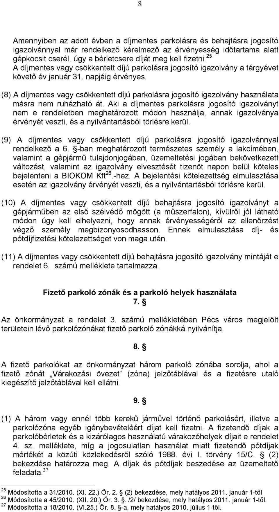 (8) A díjmentes vagy csökkentett díjú parkolásra jogosító igazolvány használata másra nem ruházható át.