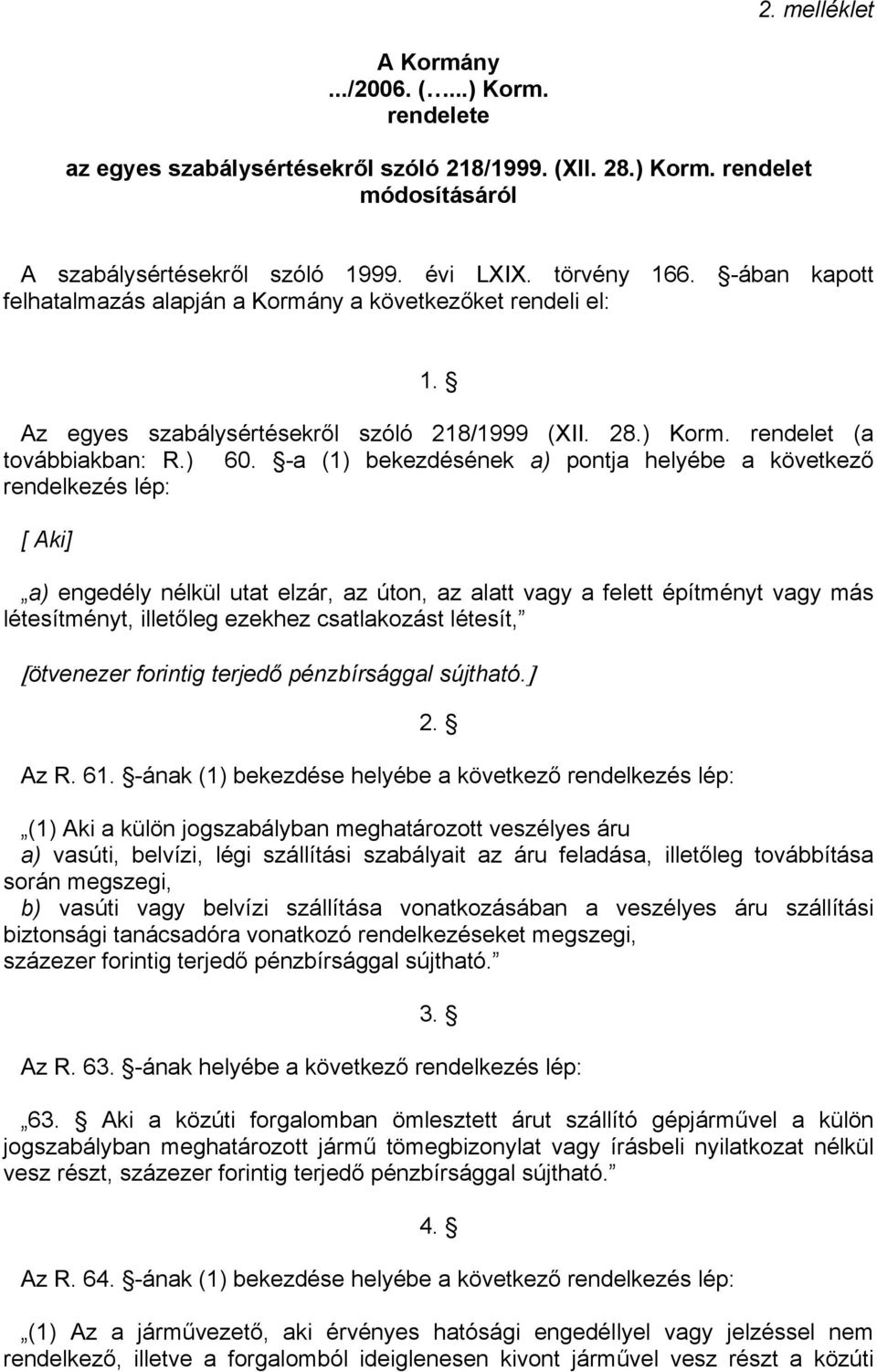 -a (1) bekezdésének a) pontja helyébe a következő rendelkezés lép: [ Aki] a) engedély nélkül utat elzár, az úton, az alatt vagy a felett építményt vagy más létesítményt, illetőleg ezekhez