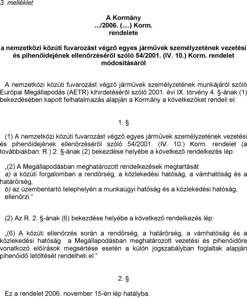 (1) A nemzetközi közúti fuvarozást végző egyes járművek személyzetének vezetési és pihenőidejének ellenőrzéséről szóló 54/2001. (IV. 10.) Korm. rendelet (a továbbiakban: R.) 2.