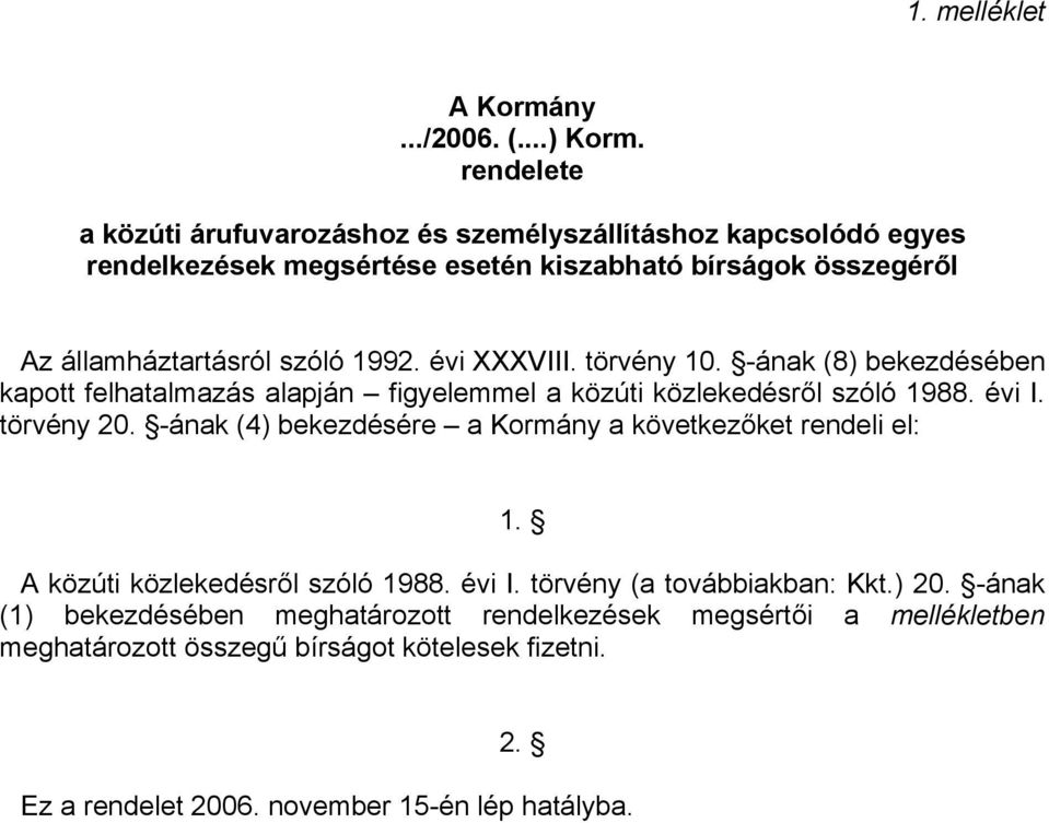 1992. évi XXXVIII. törvény 10. -ának (8) bekezdésében kapott felhatalmazás alapján figyelemmel a közúti közlekedésről szóló 1988. évi I. törvény 20.