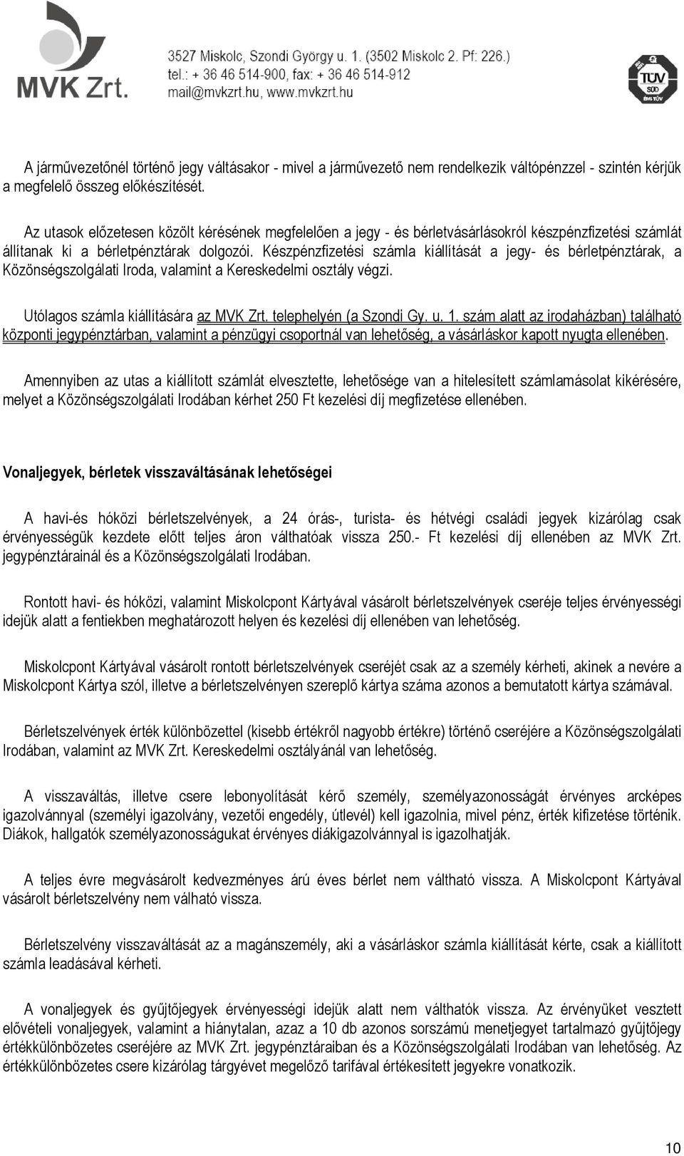 Készpénzfizetési számla kiállítását a jegy- és bérletpénztárak, a Közönségszolgálati Iroda, valamint a Kereskedelmi osztály végzi. Utólagos számla kiállítására az MVK Zrt. telephelyén (a Szondi Gy. u.