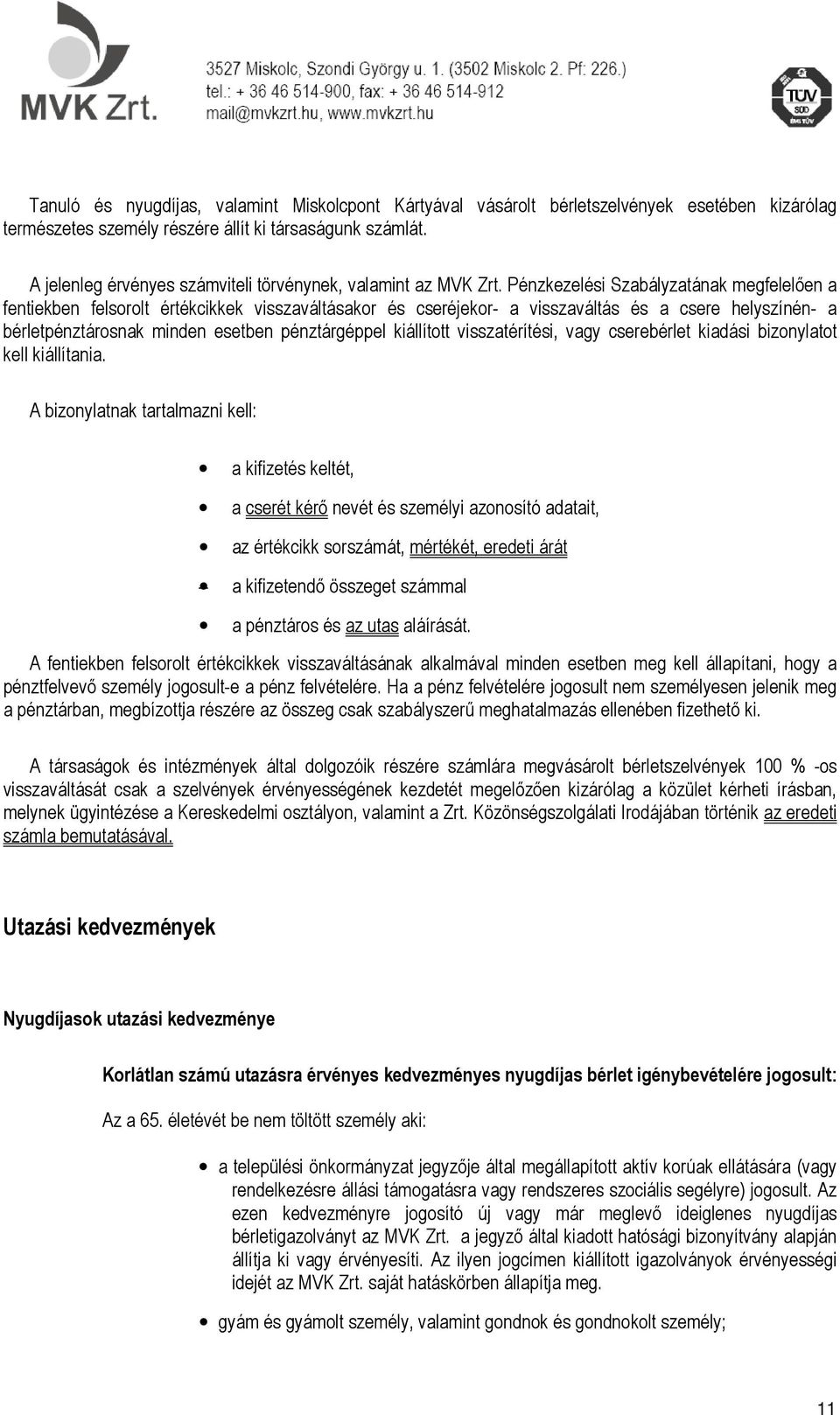 Pénzkezelési Szabályzatának megfelelően a fentiekben felsorolt értékcikkek visszaváltásakor és cseréjekor- a visszaváltás és a csere helyszínén- a bérletpénztárosnak minden esetben pénztárgéppel