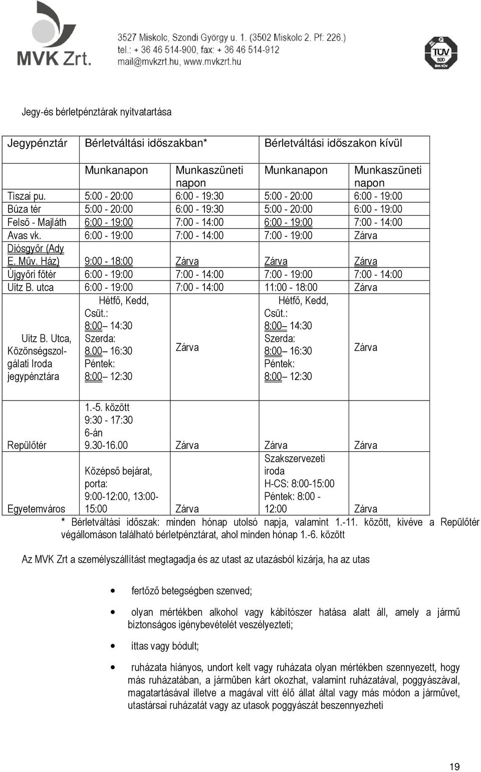 6:00-19:00 7:00-14:00 7:00-19:00 Zárva Diósgyőr (Ady E. Műv. Ház) 9:00-18:00 Zárva Zárva Zárva Újgyőri főtér 6:00-19:00 7:00-14:00 7:00-19:00 7:00-14:00 Uitz B.