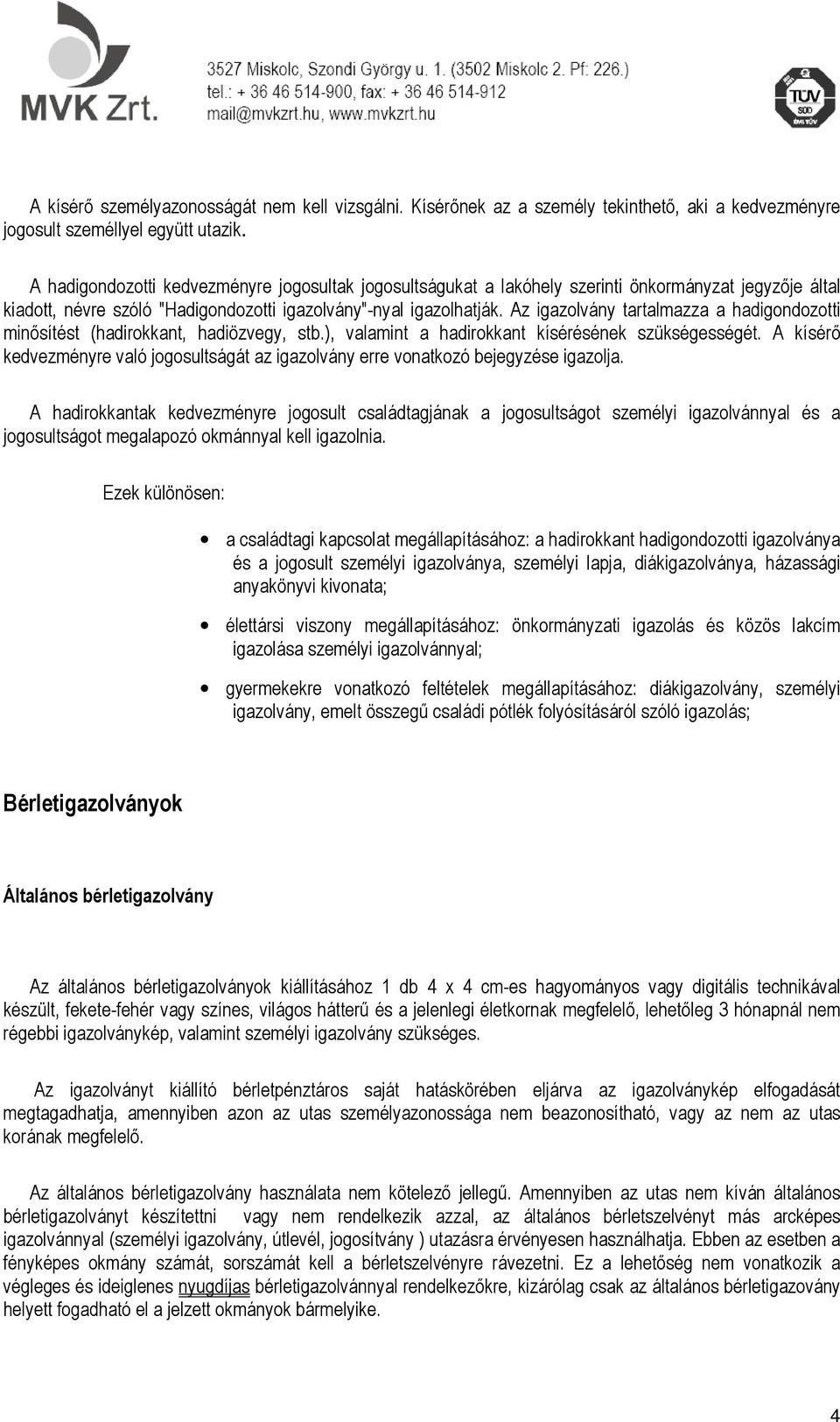 Az igazolvány tartalmazza a hadigondozotti minősítést (hadirokkant, hadiözvegy, stb.), valamint a hadirokkant kísérésének szükségességét.