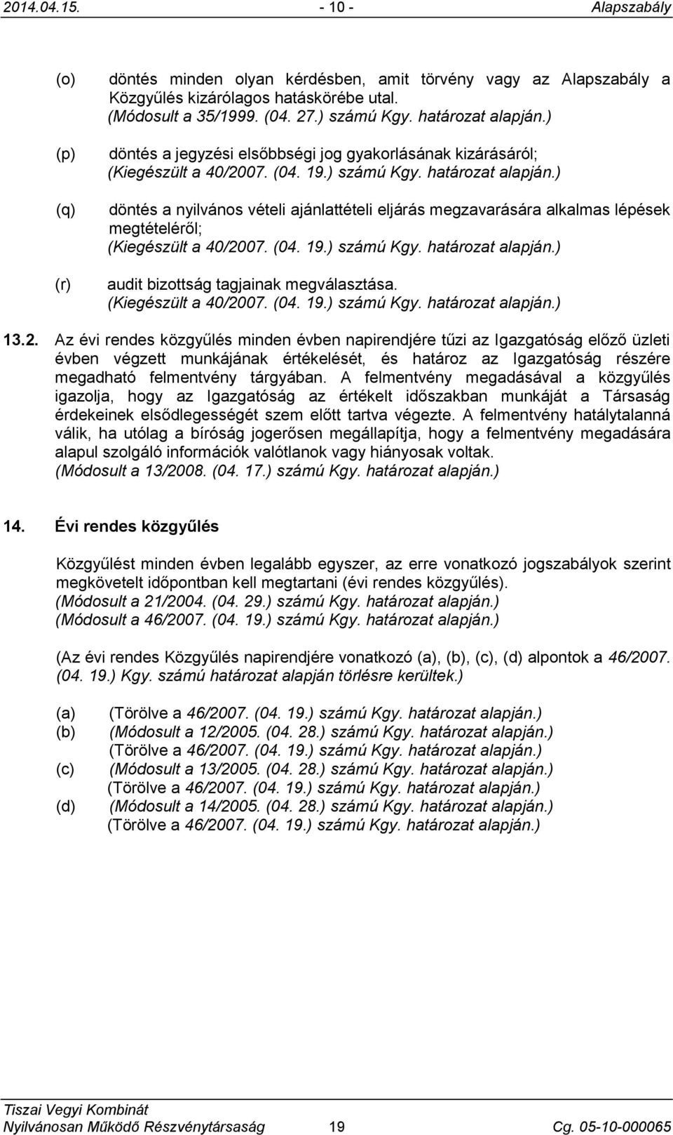 ) döntés a nyilvános vételi ajánlattételi eljárás megzavarására alkalmas lépések megtételéről; (Kiegészült a 40/2007. (04. 19.) számú Kgy. határozat alapján.) audit bizottság tagjainak megválasztása.