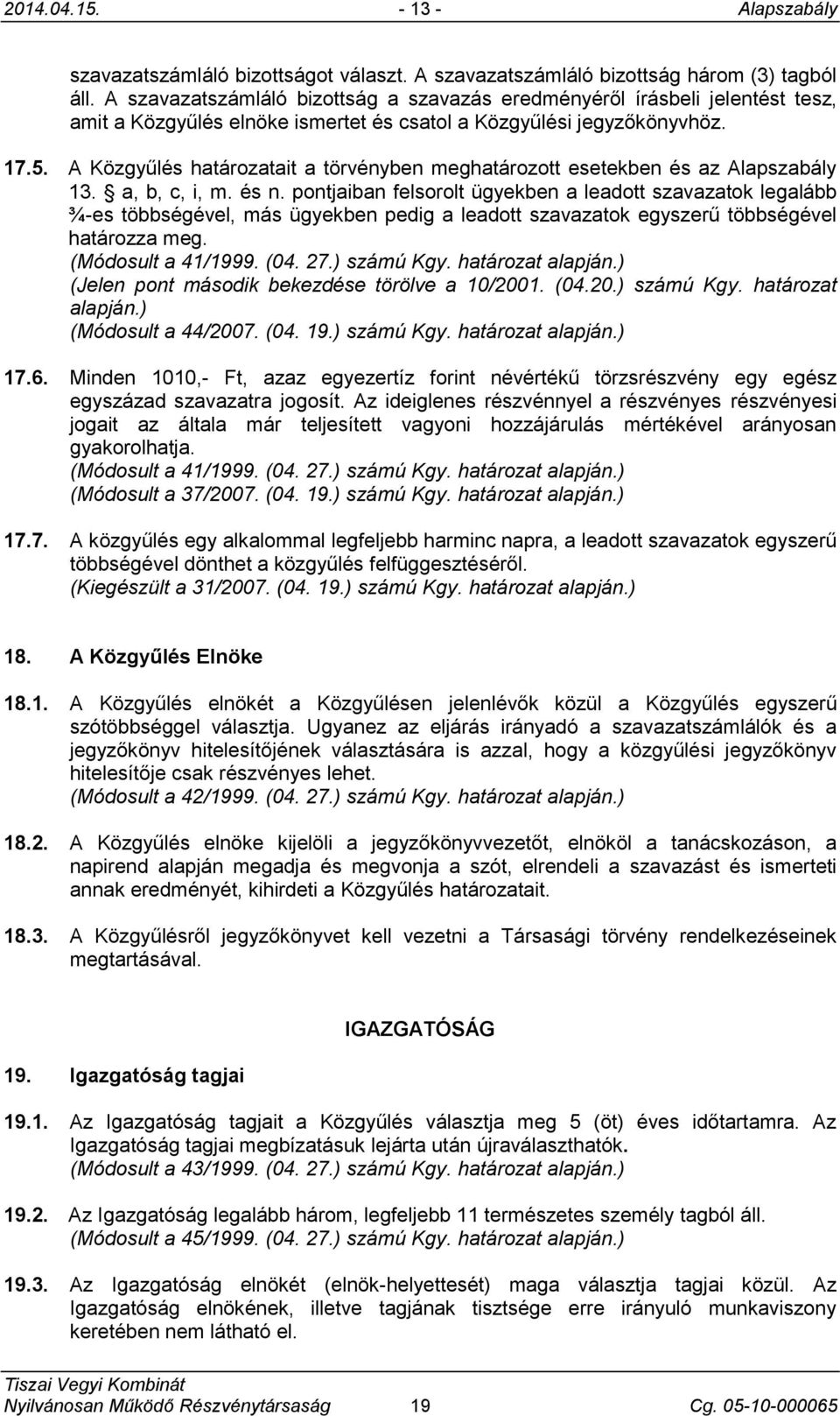 A Közgyűlés határozatait a törvényben meghatározott esetekben és az Alapszabály 13. a, b, c, i, m. és n.