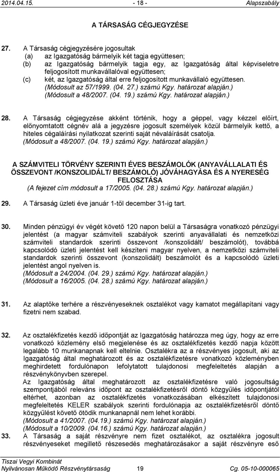 együttesen; (c) két, az Igazgatóság által erre feljogosított munkavállaló együttesen. (Módosult az 57/1999. (04. 27.) számú Kgy. határozat alapján.) (Módosult a 48/2007. (04. 19.) számú Kgy. határozat alapján.) 28.