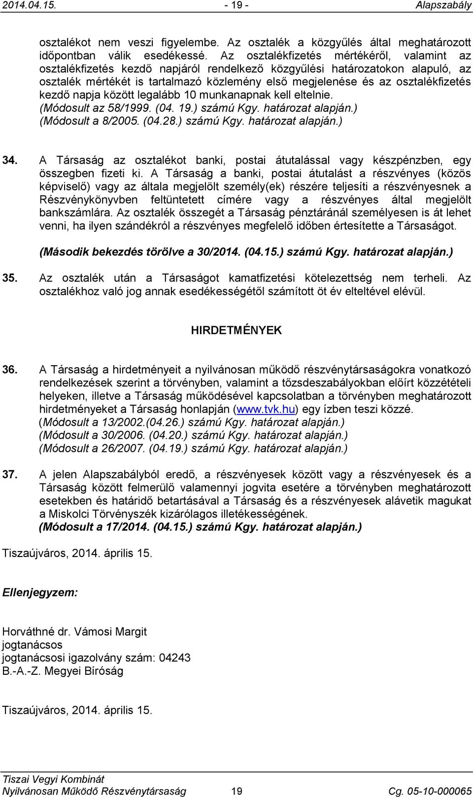 osztalékfizetés kezdő napja között legalább 10 munkanapnak kell eltelnie. (Módosult az 58/1999. (04. 19.) számú Kgy. határozat alapján.) (Módosult a 8/2005. (04.28.) számú Kgy. határozat alapján.) 34.