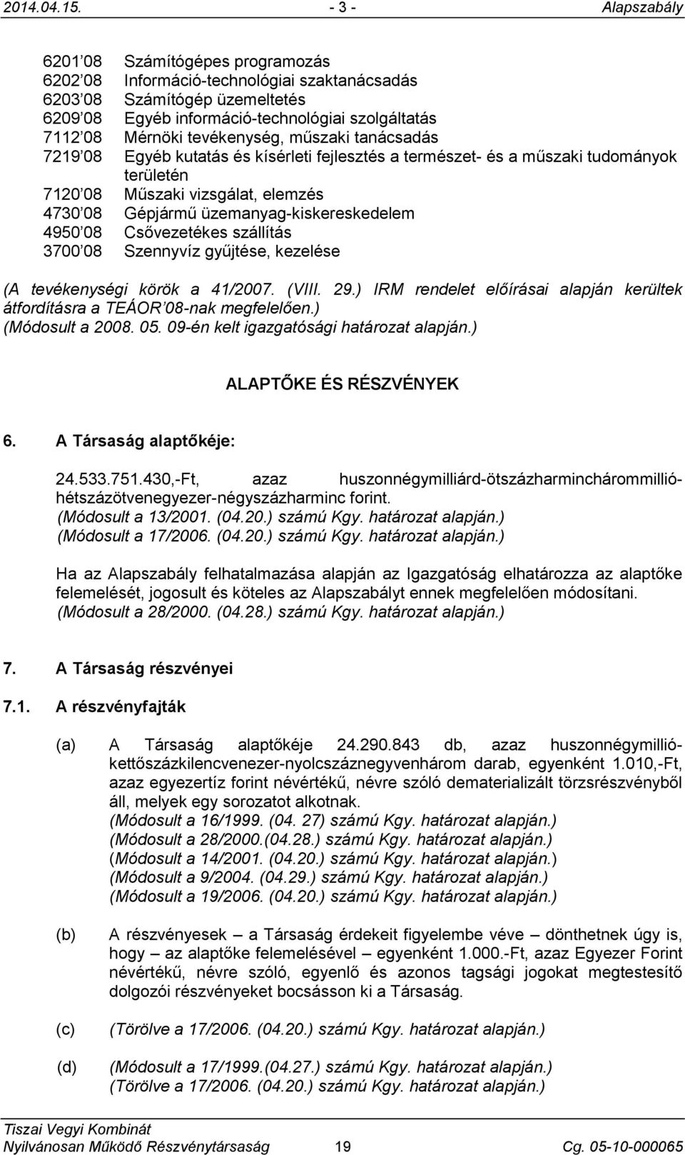 tevékenység, műszaki tanácsadás 7219 08 Egyéb kutatás és kísérleti fejlesztés a természet- és a műszaki tudományok területén 7120 08 Műszaki vizsgálat, elemzés 4730 08 Gépjármű