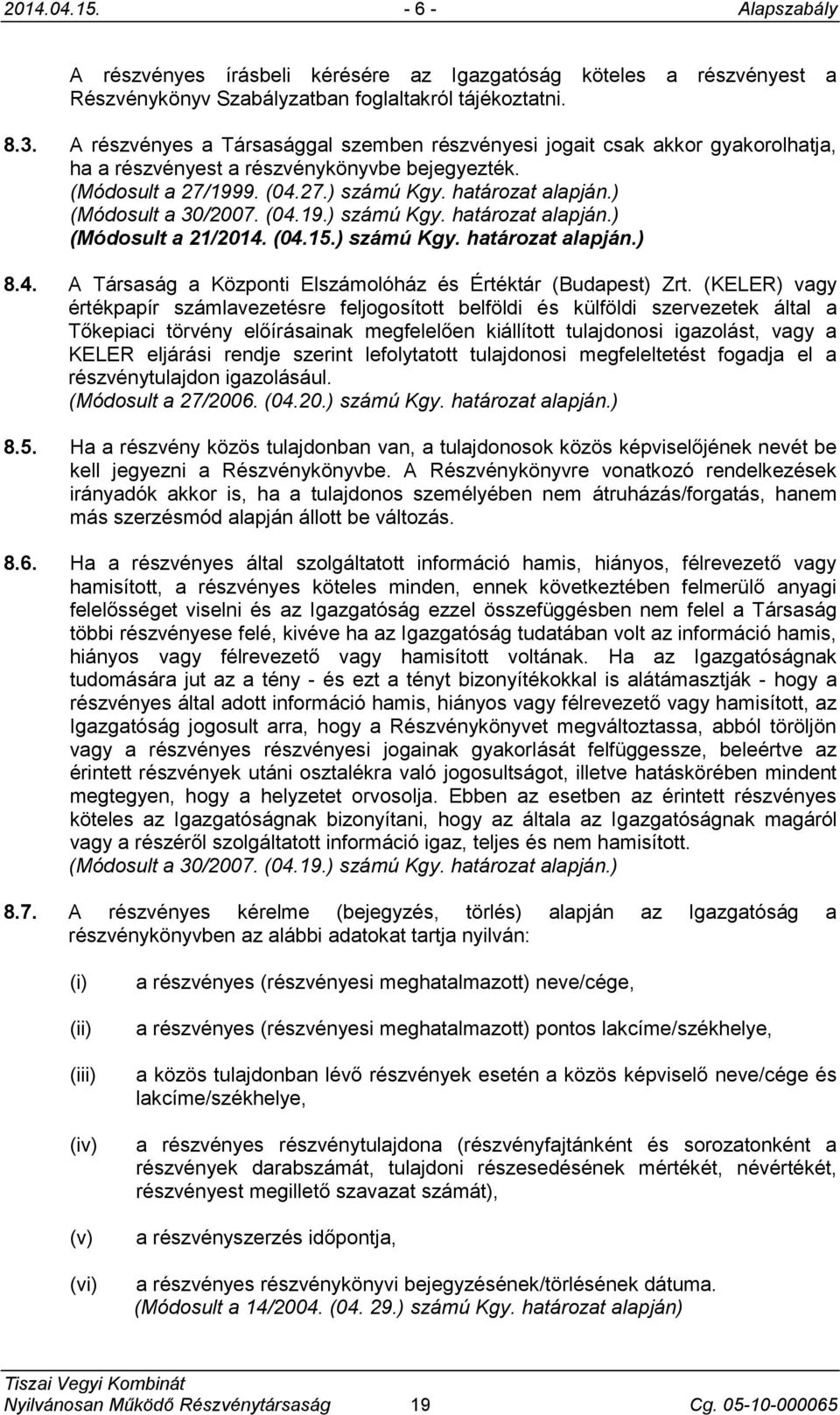 ) (Módosult a 30/2007. (04.19.) számú Kgy. határozat alapján.) (Módosult a 21/2014. (04.15.) számú Kgy. határozat alapján.) 8.4. A Társaság a Központi Elszámolóház és Értéktár (Budapest) Zrt.