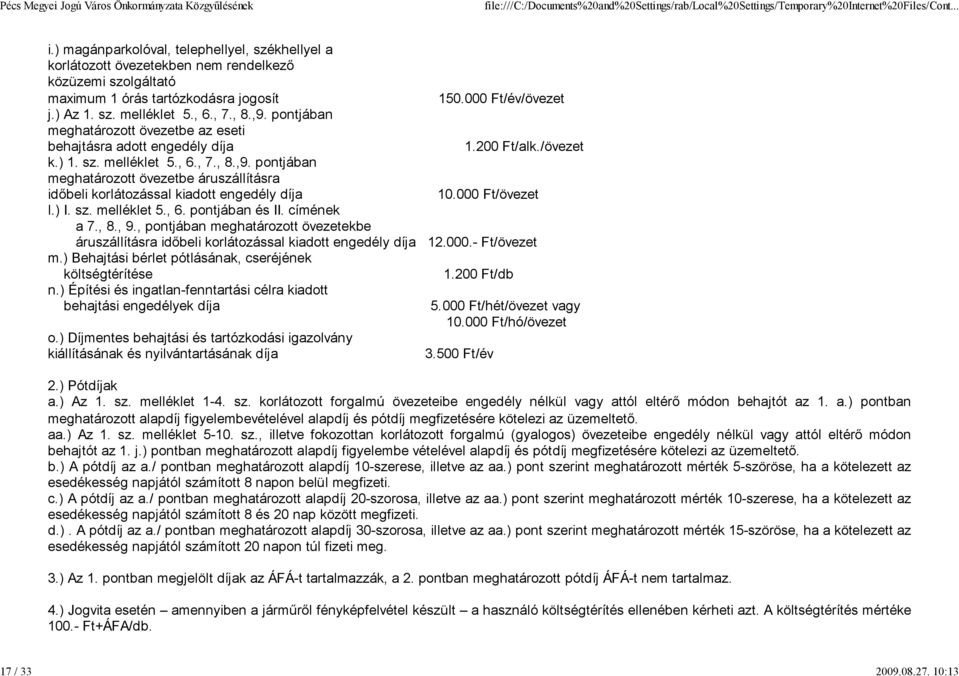 000 Ft/övezet l.) I. sz. melléklet 5., 6. pontjában és II. címének a 7., 8., 9., pontjában meghatározott övezetekbe áruszállításra időbeli korlátozással kiadott engedély díja 12.000.- Ft/övezet m.