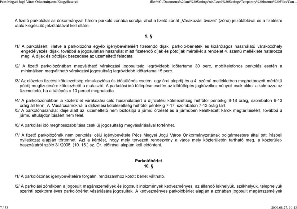 /1/ A parkolásért, illetve a parkolózóna egyéb igénybevételéért fizetendő díjak, parkoló-bérletek és kizárólagos használatú várakozóhely engedélyezési díjak, továbbá a jogosulatlan használat miatt