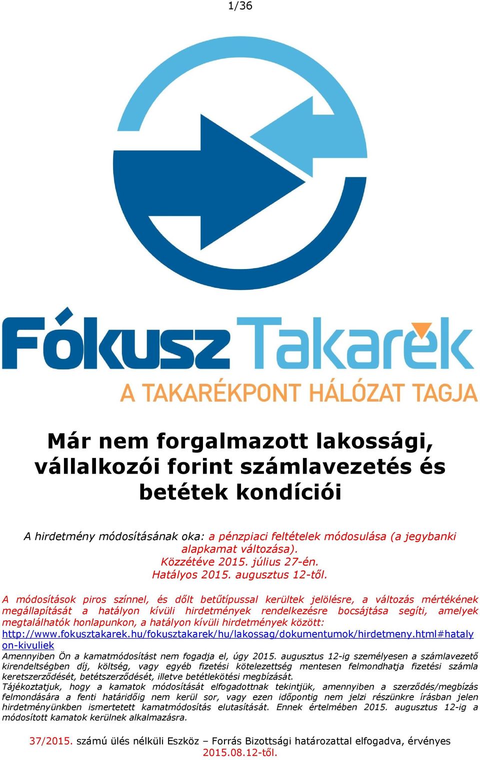 A módosítások piros színnel, és dőlt betűtípussal kerültek jelölésre, a változás mértékének megállapítását a hatályon kívüli hirdetmények rendelkezésre bocsájtása segíti, amelyek megtalálhatók