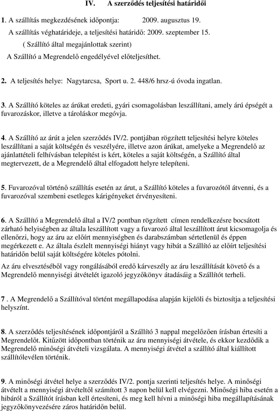 A Szállító köteles az árúkat eredeti, gyári csomagolásban leszállítani, amely árú épségét a fuvarozáskor, illetve a tároláskor megóvja. 4. A Szállító az árút a jelen szerzıdés IV/2.