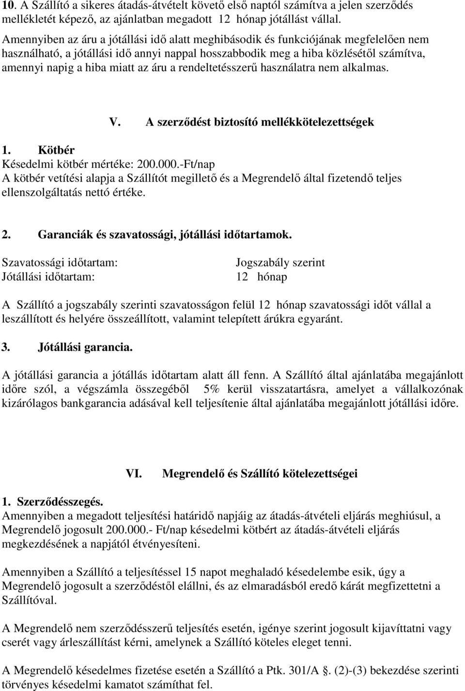 az áru a rendeltetésszerő használatra nem alkalmas. V. A szerzıdést biztosító mellékkötelezettségek 1. Kötbér Késedelmi kötbér mértéke: 200.000.