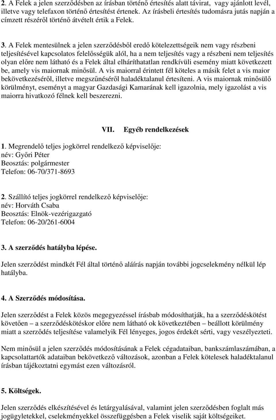 A Felek mentesülnek a jelen szerzıdésbıl eredı kötelezettségeik nem vagy részbeni teljesítésével kapcsolatos felelısségük alól, ha a nem teljesítés vagy a részbeni nem teljesítés olyan elıre nem