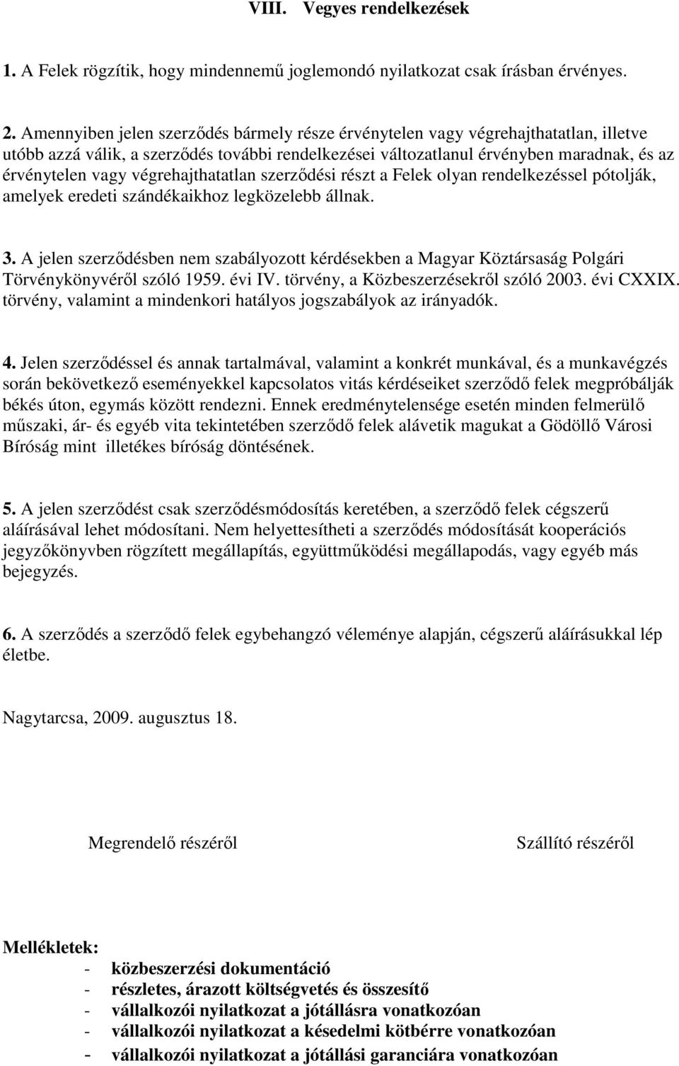 végrehajthatatlan szerzıdési részt a Felek olyan rendelkezéssel pótolják, amelyek eredeti szándékaikhoz legközelebb állnak. 3.