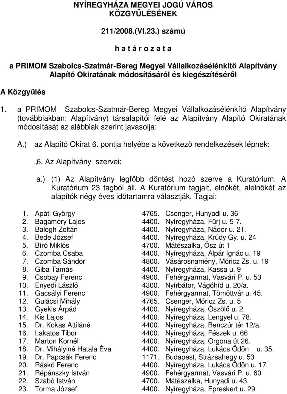 a PRIMOM Szabolcs-Szatmár-Bereg Megyei Vállalkozásélénkít Alapítvány (továbbiakban: Alapítvány) társalapítói felé az Alapítvány Alapító Okiratának módosítását az alábbiak szerint javasolja: A.