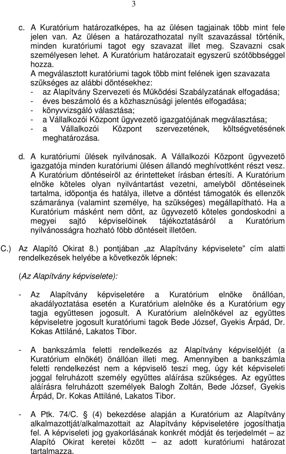 A megválasztott kuratóriumi tagok több mint felének igen szavazata szükséges az alábbi döntésekhez: - az Alapítvány Szervezeti és Mködési Szabályzatának elfogadása; - éves beszámoló és a