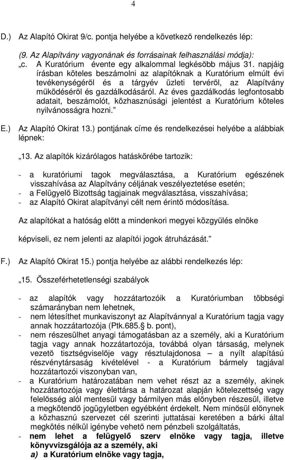 Az éves gazdálkodás legfontosabb adatait, beszámolót, közhasznúsági jelentést a Kuratórium köteles nyilvánosságra hozni. E.) Az Alapító Okirat 13.