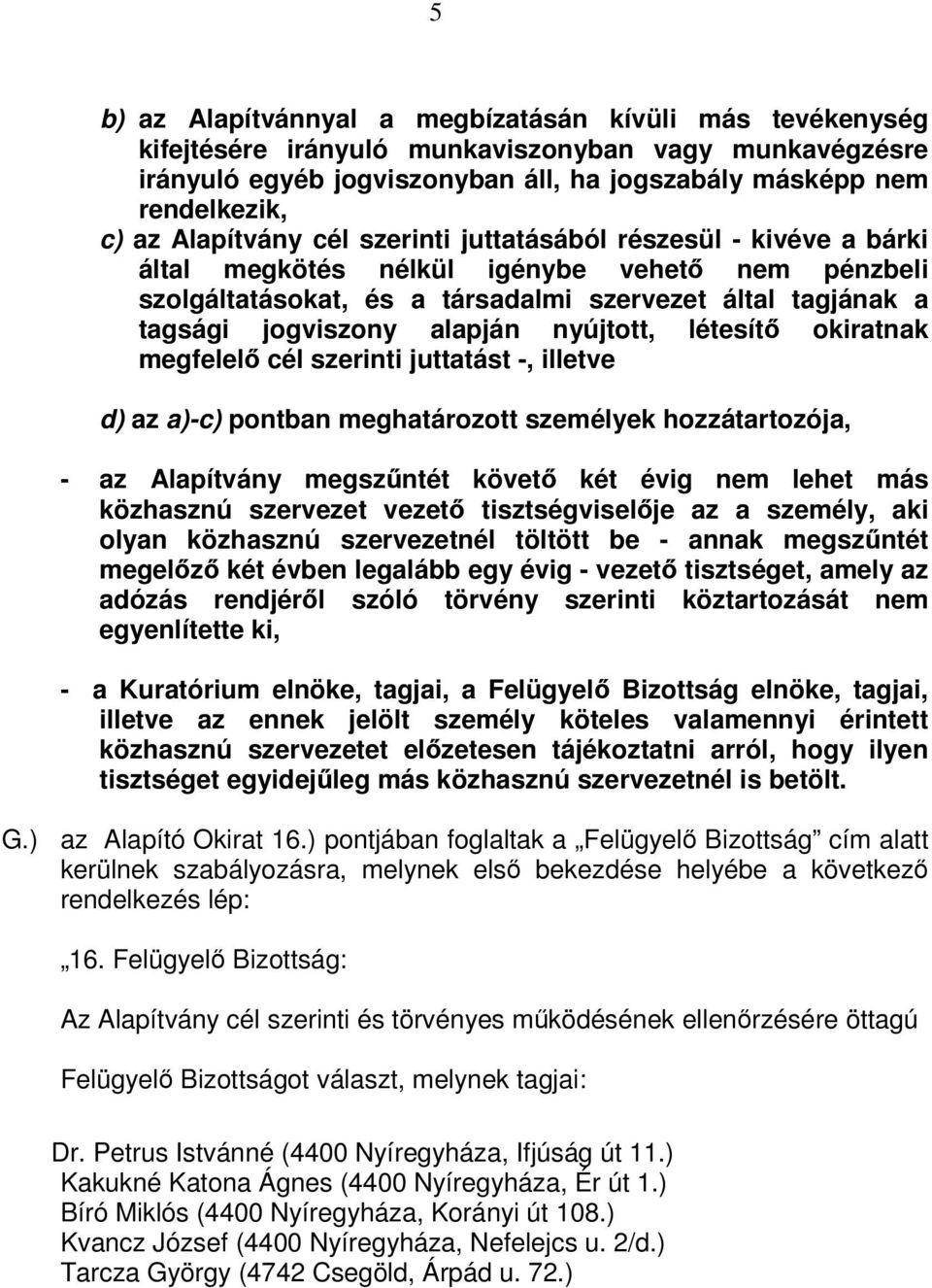 nyújtott, létesít okiratnak megfelel cél szerinti juttatást -, illetve d) az a)-c) pontban meghatározott személyek hozzátartozója, - az Alapítvány megszntét követ két évig nem lehet más közhasznú