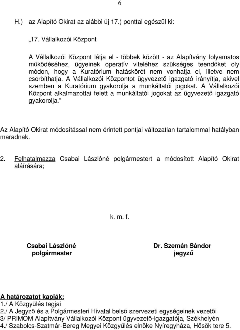 vonhatja el, illetve nem csorbíthatja. A Vállalkozói Központot ügyvezet igazgató irányítja, akivel szemben a Kuratórium gyakorolja a munkáltatói jogokat.