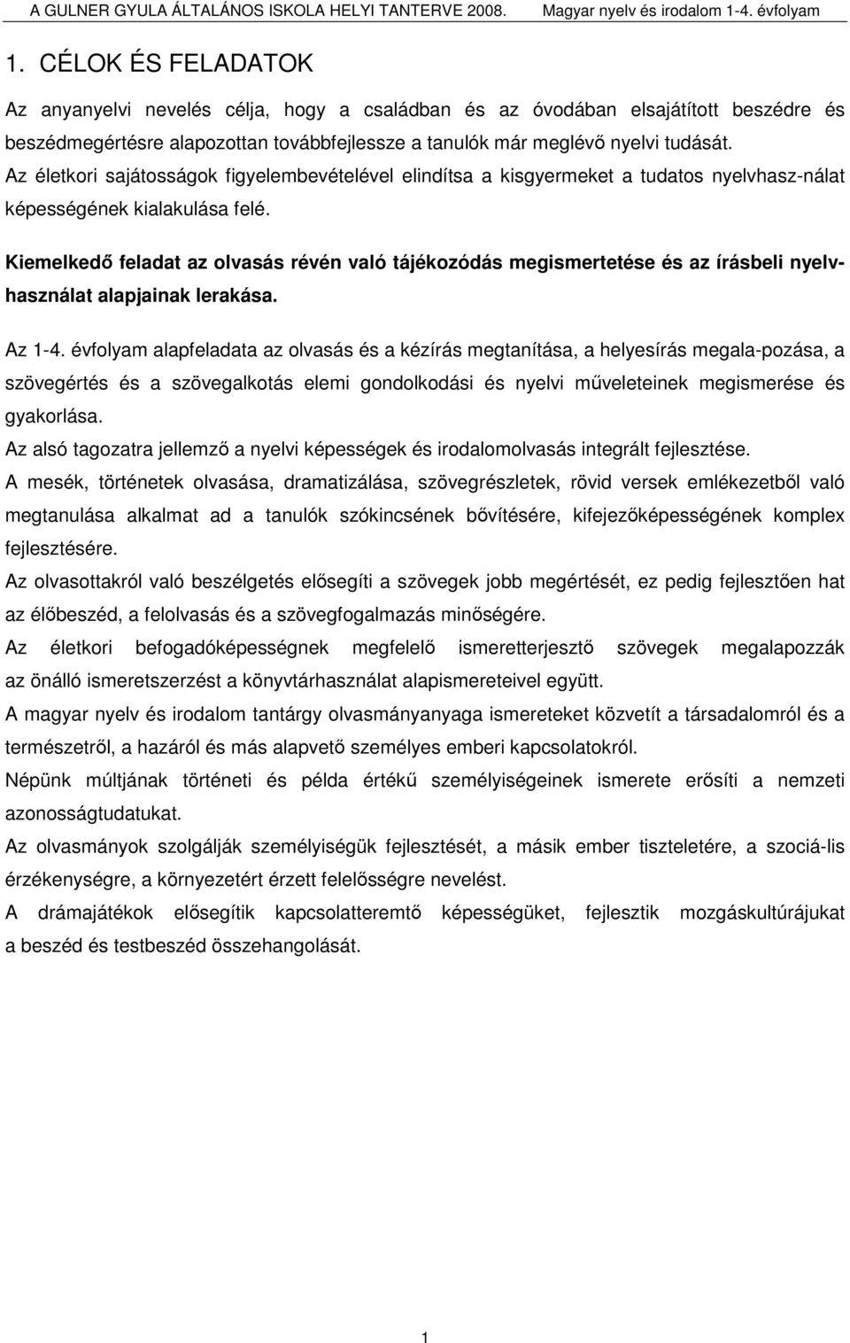 Kiemelkedı feladat az olvasás révén való tájékozódás megismertetése és az írásbeli nyelvhasználat alapjainak lerakása. Az 1-4.