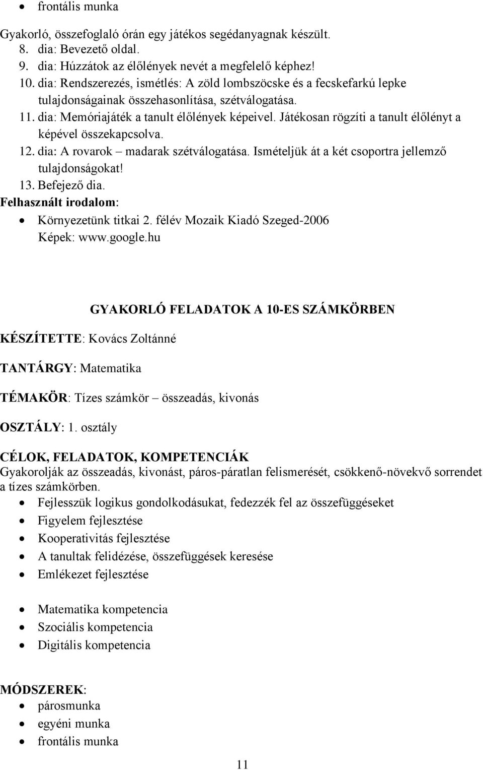 Játékosan rögzíti a tanult élőlényt a képével összekapcsolva. 12. dia: A rovarok madarak szétválogatása. Ismételjük át a két csoportra jellemző tulajdonságokat! 13. Befejező dia.