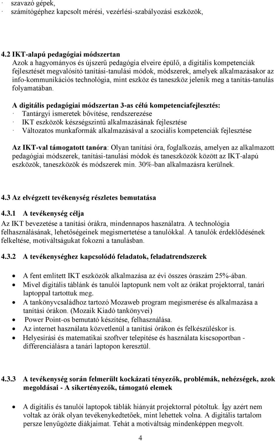 az info-kommunikációs technológia, mint eszköz és taneszköz jelenik meg a tanítás-tanulás folyamatában.